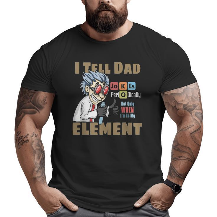 Mens I Tell Dad Jokes Periodically But Only When I'm In My Element Big and Tall Men T-shirt