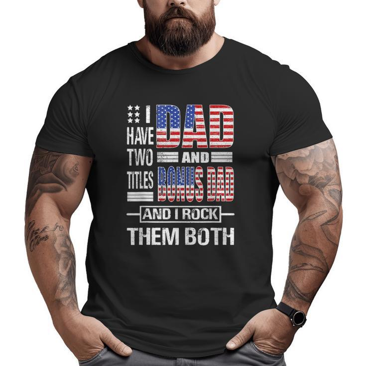 Mens I Have Two Titles Dad And Bonus Dad Flag Clothes Fathers Day Big and Tall Men T-shirt