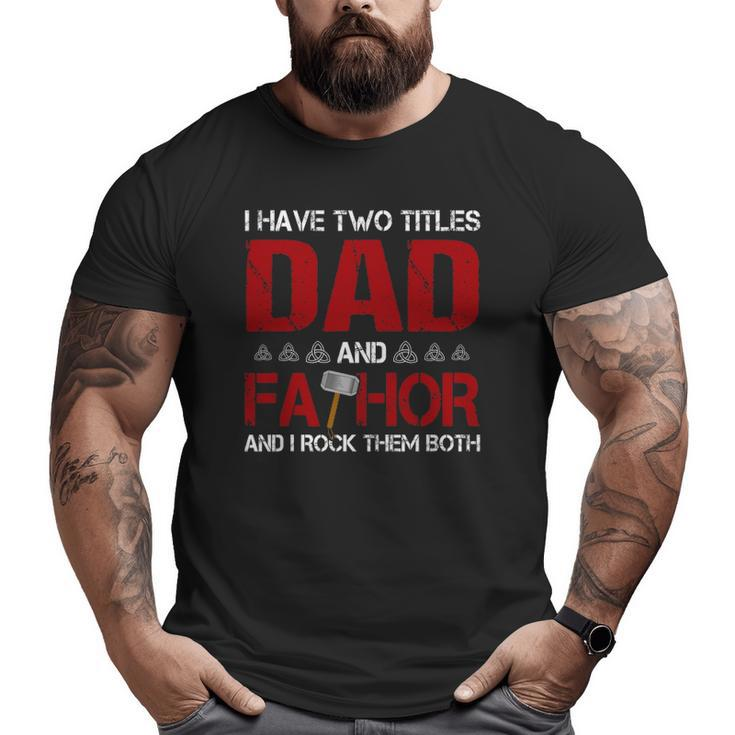 Mens I Have Two Titles Dad And Fathor And I Rock Them Both Big and Tall Men T-shirt