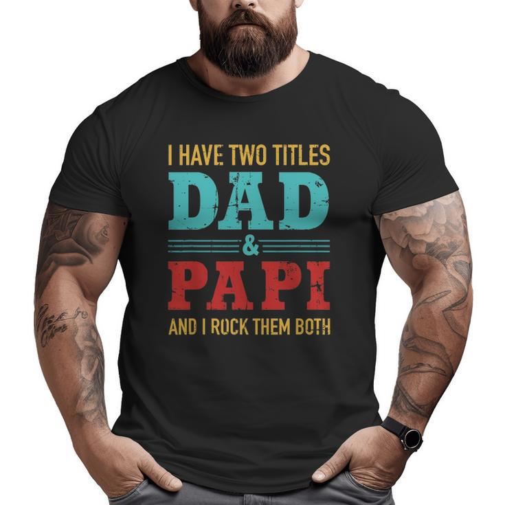 Mens I Have Two Titles Dad And Papi And Rock Both For Grandpa Big and Tall Men T-shirt