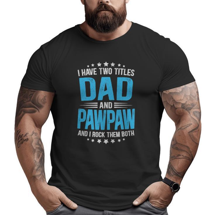 Mens I Have Two Titles Dad And Pawpaw  Father's Day Big and Tall Men T-shirt