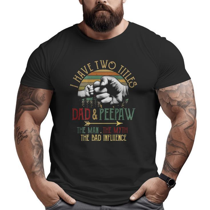 Mens I Have Two Titles Dad And Peepaw The Man Myth Bad Influence Big and Tall Men T-shirt