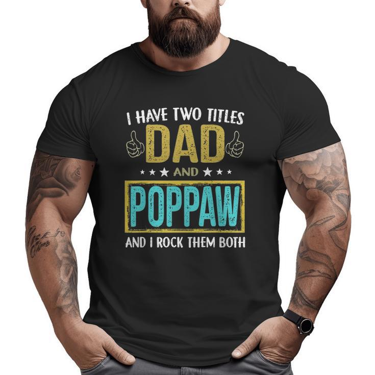 Mens I Have Two Titles Dad And Poppaw For Father Big and Tall Men T-shirt