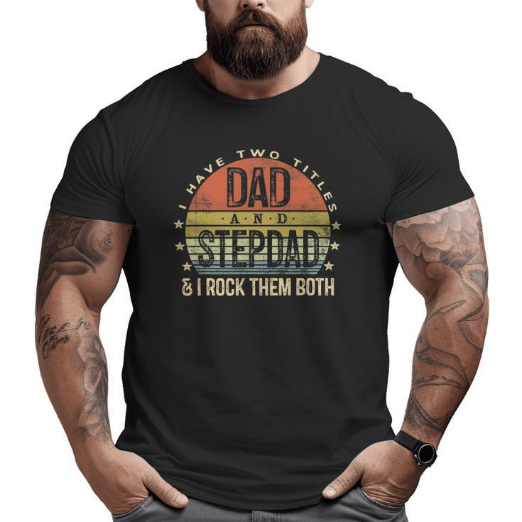 Mens I Have Two Titles Dad And Stepdad Rock Them Both Stepfather Big and Tall Men T-shirt