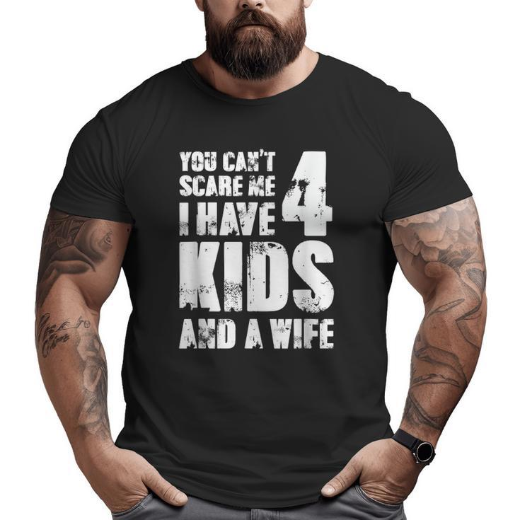 Mensfather Fun You Can't Scare Me I Have 4 Kids And A Wife Big and Tall Men T-shirt