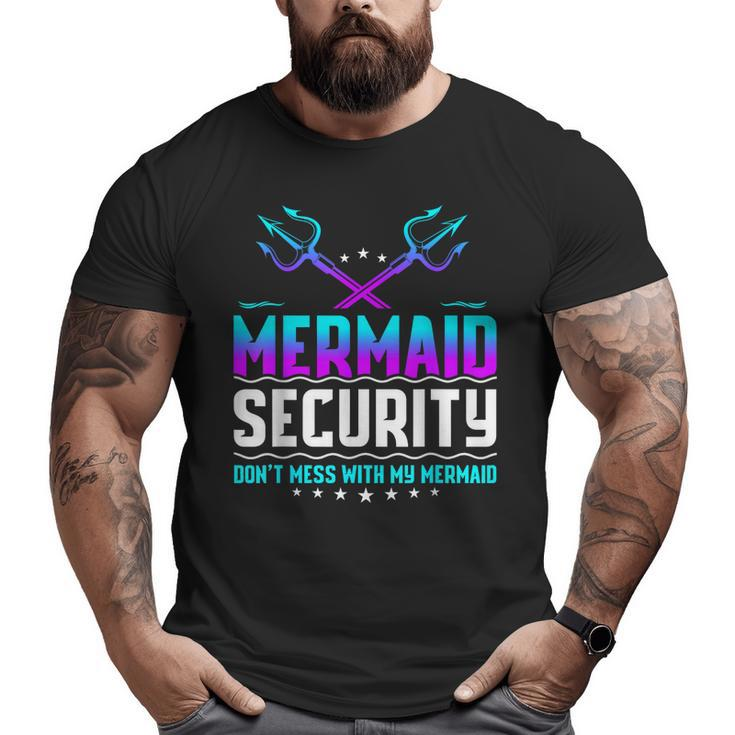 Mermaid Security Don't Mess With My Mermaid Dad Father's Day Big and Tall Men T-shirt
