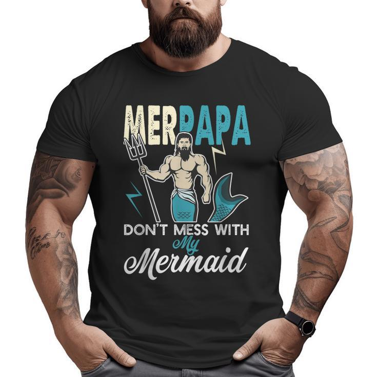 Merpapa Don't Mess With My Mermaid T Dad Father  Big and Tall Men T-shirt