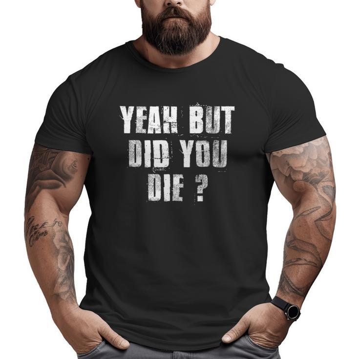 Motivational Coach Gym Sports Work Yeah But Did You Die Big and Tall Men T-shirt