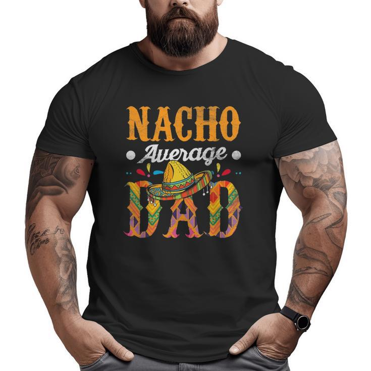 Nacho Average Dad Cinco De Mayo Mexican Food Sombrero Big and Tall Men T-shirt