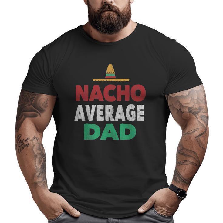 Nacho Average Dad Mexican Hat Father's Day Big and Tall Men T-shirt