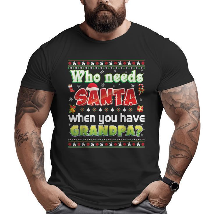 Who Needs Santa When You Have Grandpa Sweater Ugly Christmas Big and Tall Men T-shirt