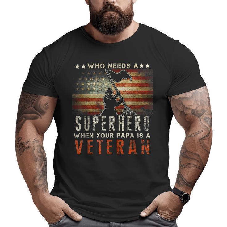 Who Needs A Superhero When Your Papa Is A Veteran Big and Tall Men T-shirt