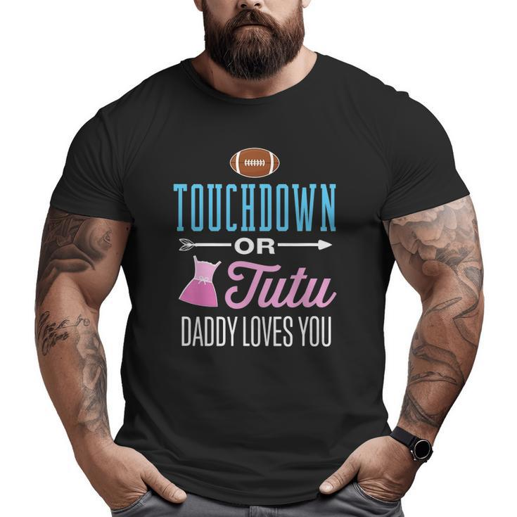 New Dad Touchdown Or Tutu Daddy Loves You Gender Reveal Big and Tall Men T-shirt
