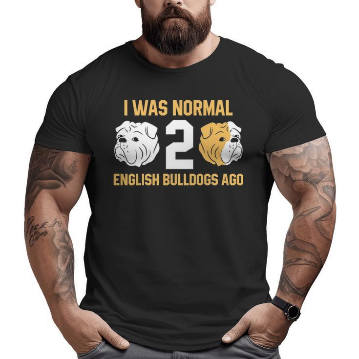 I Was Normal 2 English Bulldogs Ago English Bulldog Big and Tall Men T-shirt