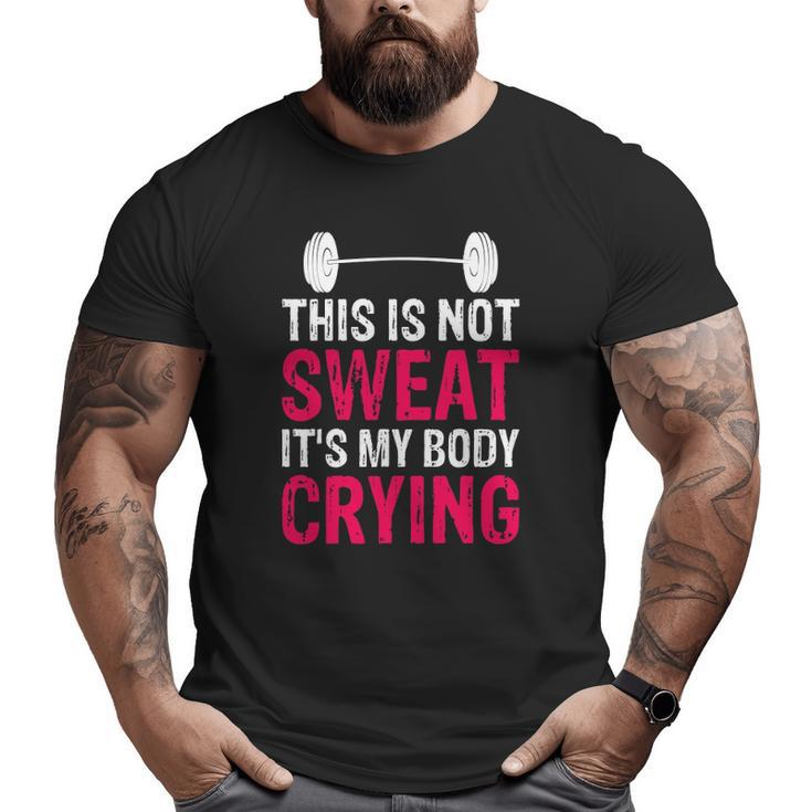 This Is Not Sweat It's My Body Crying Workout Gym Big and Tall Men T-shirt