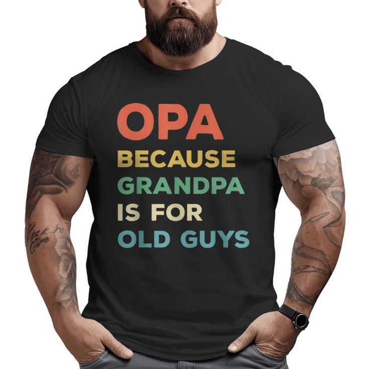 Opa Because Grandpa Is For Old Guys Vintage Opa  Big and Tall Men T-shirt