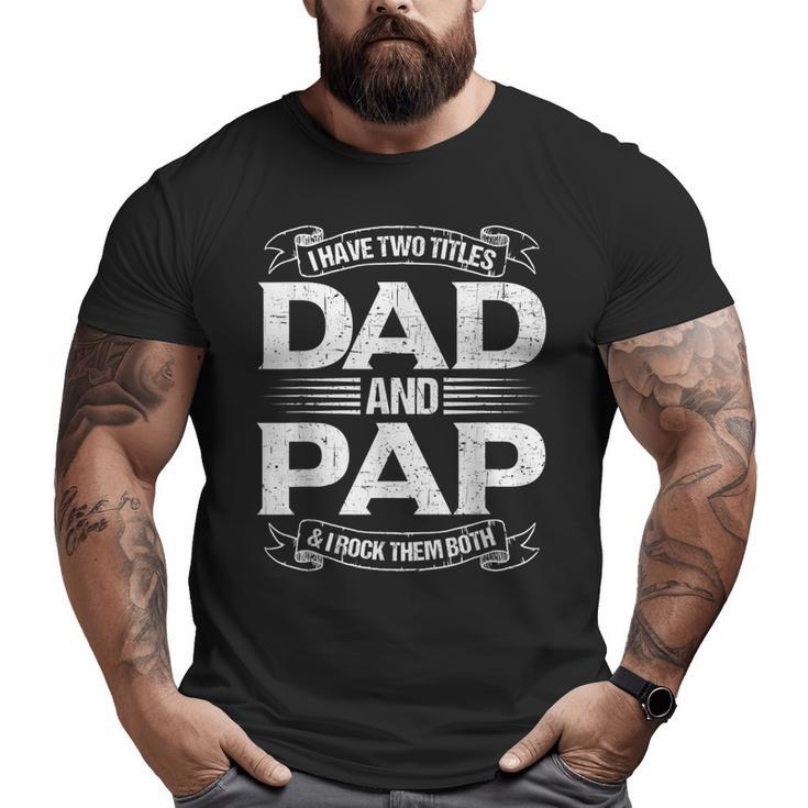 Pap For Men I Have Two Titles Dad And Pap  Big and Tall Men T-shirt