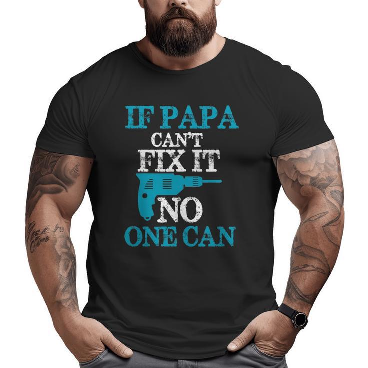 If Papa Can't Fix It No One Can Dad Big and Tall Men T-shirt