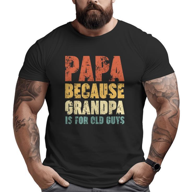 Papa Because Grandpa Is For Old Guys Vintage Retro Father's Big and Tall Men T-shirt