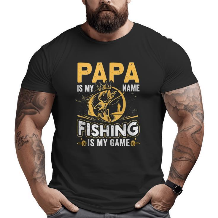 Papa Is My Name Fishing Is My Game  Big and Tall Men T-shirt