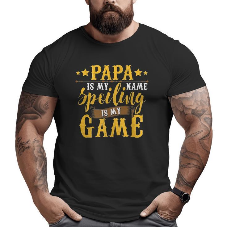 Papa Is My Name Spoiling Is My Game Fathers Day Big and Tall Men T-shirt