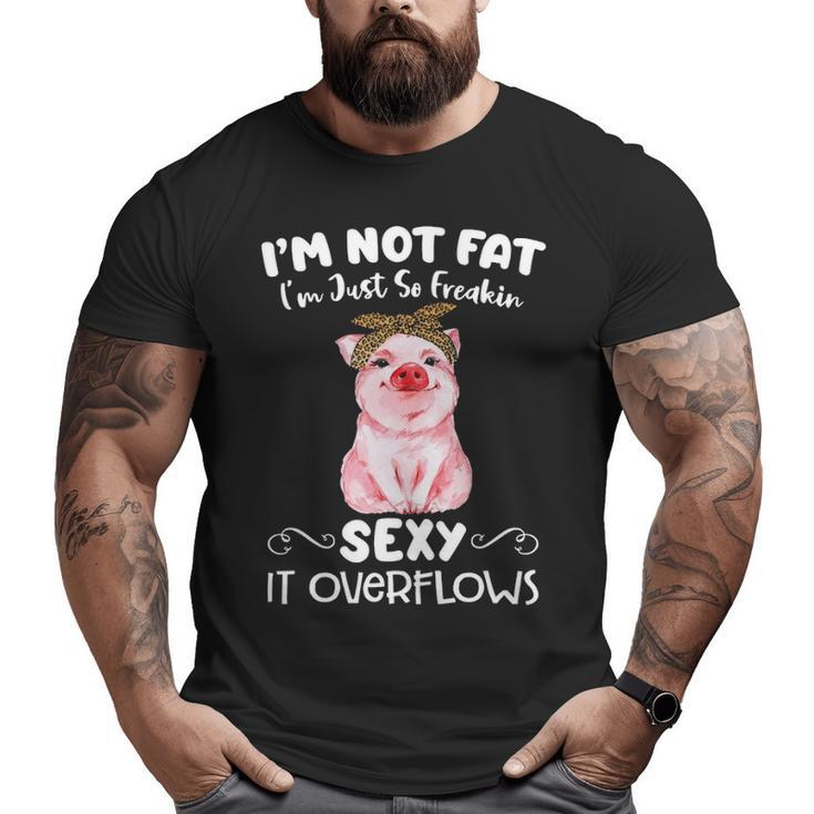 Pig I'm Not Fat I'm Just So Freakin Sexy It Overflows Piggy Lover Big and Tall Men T-shirt