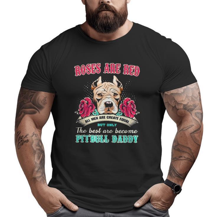 Pitbull Roses Are Red All Men Are Create Equal But Only The Best Are Become Pitbull Daddy Big and Tall Men T-shirt