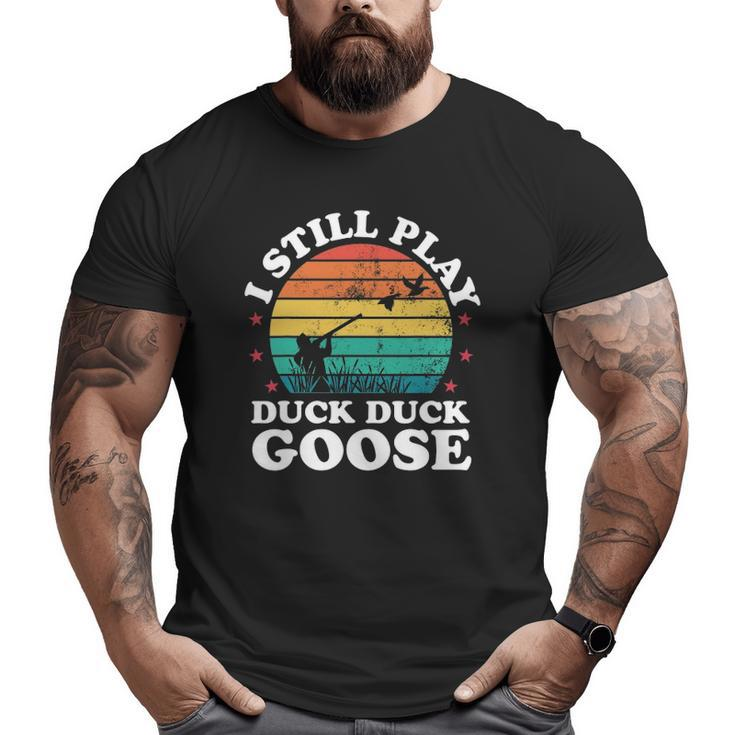 I Still Play Goose Duck Hunting Hunter Men Dad Big and Tall Men T-shirt