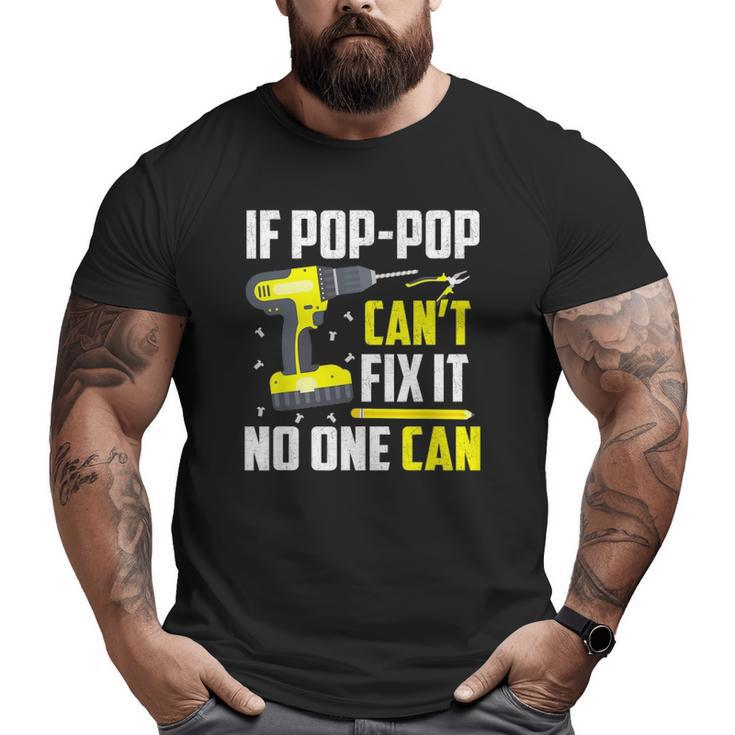 If Pop-Pop Can't Fix It No One Can Grandpa Dad  Big and Tall Men T-shirt