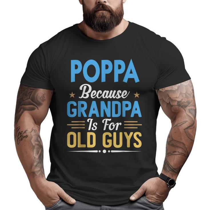 Poppa Because Grandpa Is For Old Guys Fathers Day Big and Tall Men T-shirt