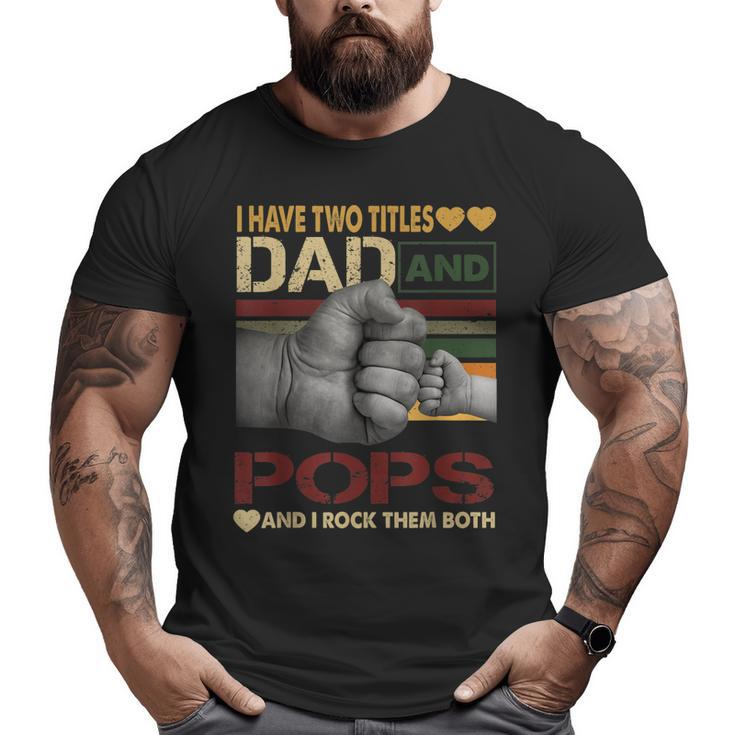 Pops For Men I Have Two Titles Dad And Pops Big and Tall Men T-shirt
