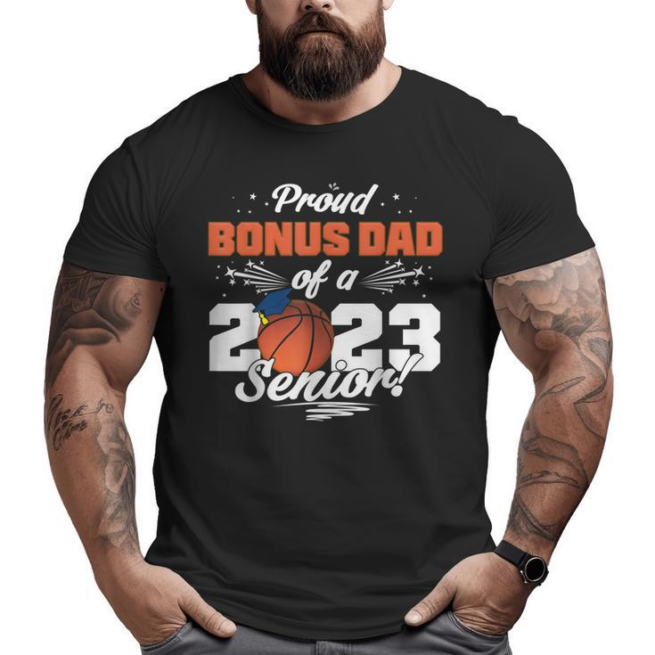 Proud Bonus Dad Of A 2023 Senior Graduate Basketball Big and Tall Men T-shirt