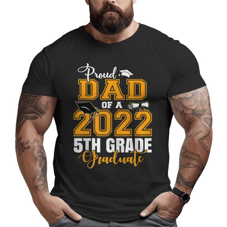 Proud Dad Of A 2022 5Th Grade Graduate Graduating Big and Tall Men T-shirt