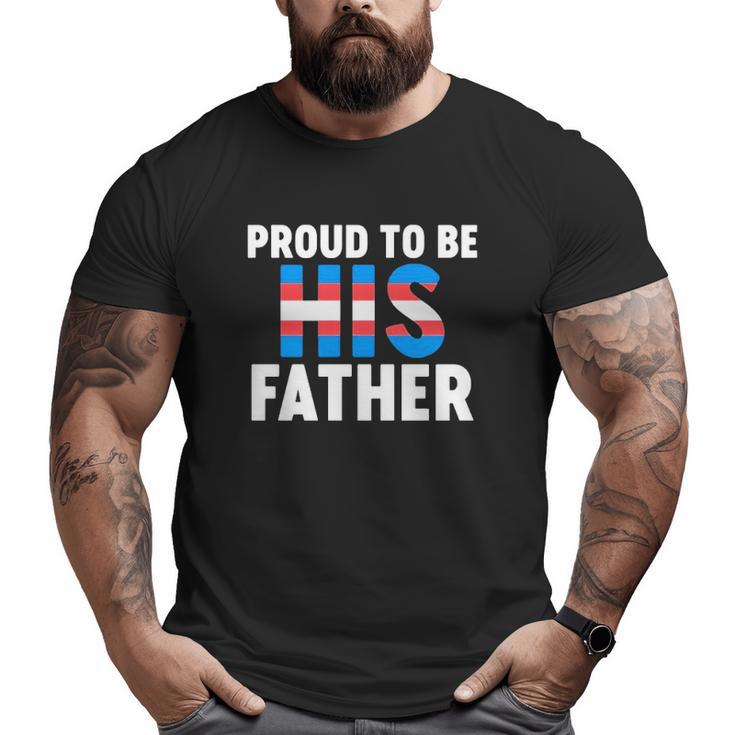 Proud To Be His Father Gender Identity Transgender Big and Tall Men T-shirt