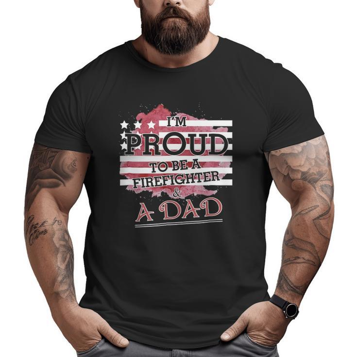 I Am Proud To Be A Firefighter & A Dadfor Father Big and Tall Men T-shirt