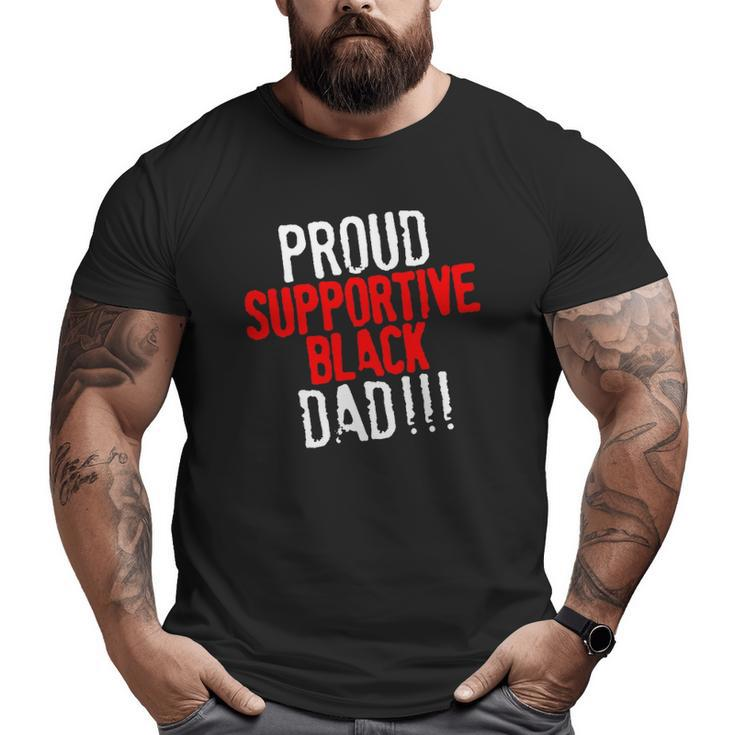 Proud Supportive Black Dad Father's Day Black History Month Big and Tall Men T-shirt