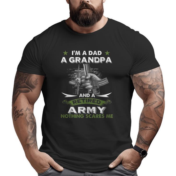 Retired Army I'm A Dad A Grandpa-Nothing Scares Me Big and Tall Men T-shirt