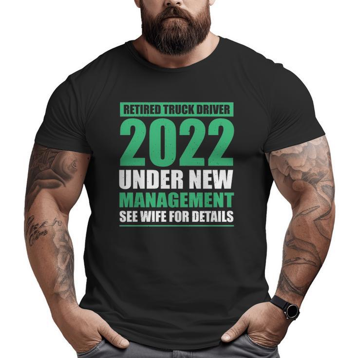Retired Truck Driver 2022 Under New Management Trucker Big and Tall Men T-shirt