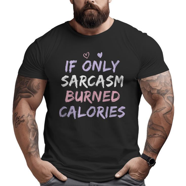 If Only Sarcasm Burned Calories Colored Cute Gym  Big and Tall Men T-shirt