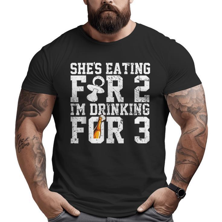 She's Eating For Two I'm Drinking For Three New Dad T Big and Tall Men T-shirt