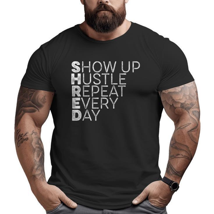 Shred Show Up Hustle Repeat Every Day Workout Motivation Drk Big and Tall Men T-shirt