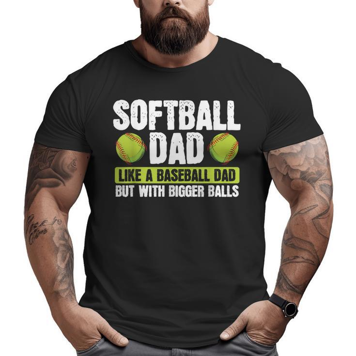Softball Dad Like A Baseball Dad With Bigger Balls – Father Big and Tall Men T-shirt