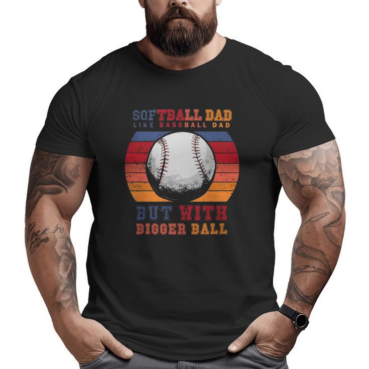 Softball Dad Like A Baseball Dad But With Bigger Balls Vintage Big and Tall Men T-shirt