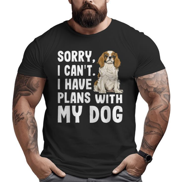 Sorry I Cant I Have Plans With My Cavalier Charles Spaniel Big and Tall Men T-shirt