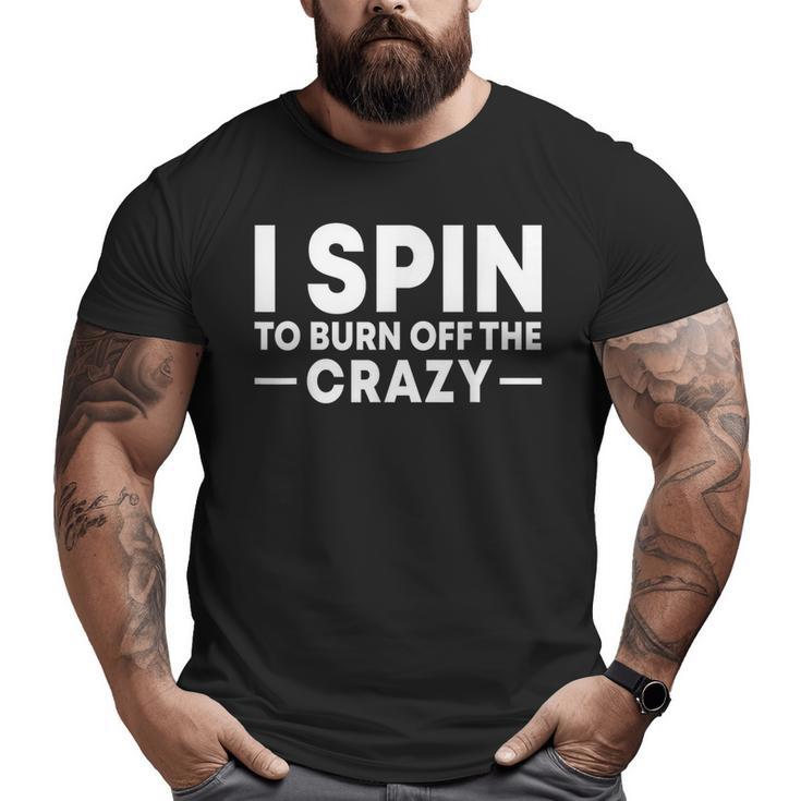 I Spin To Burn Off The Crazy Spinning Gym Bike Class Big and Tall Men T-shirt