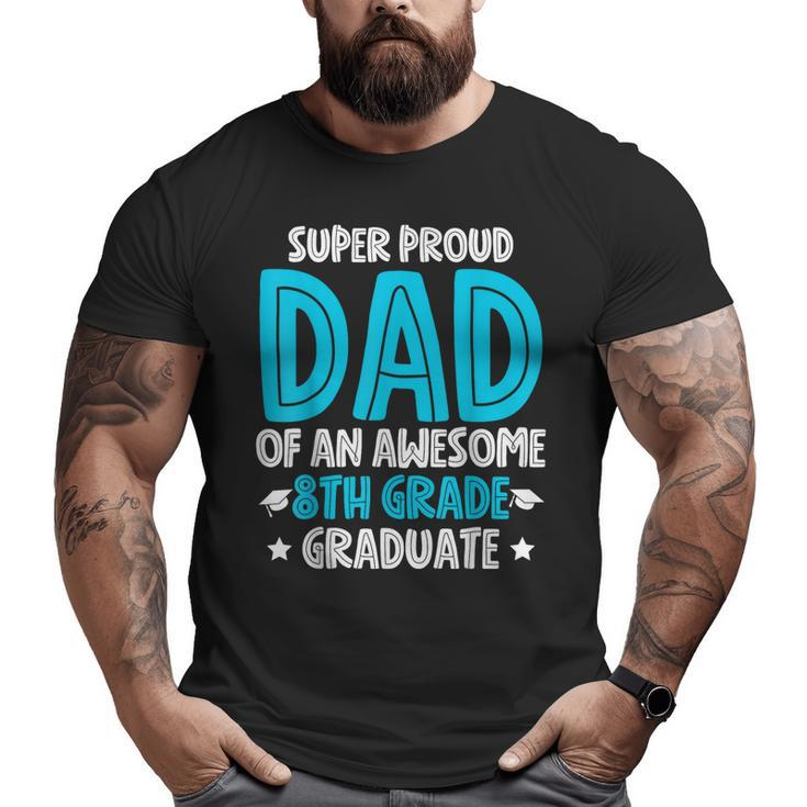 Super Proud Dad Of An Awesome 8Th Grade Graduate 2023 Big and Tall Men T-shirt