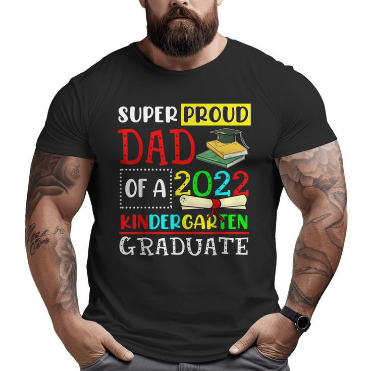 Super Proud Dad Of A Class Of 2022 Kindergarten Graduate Big and Tall Men T-shirt