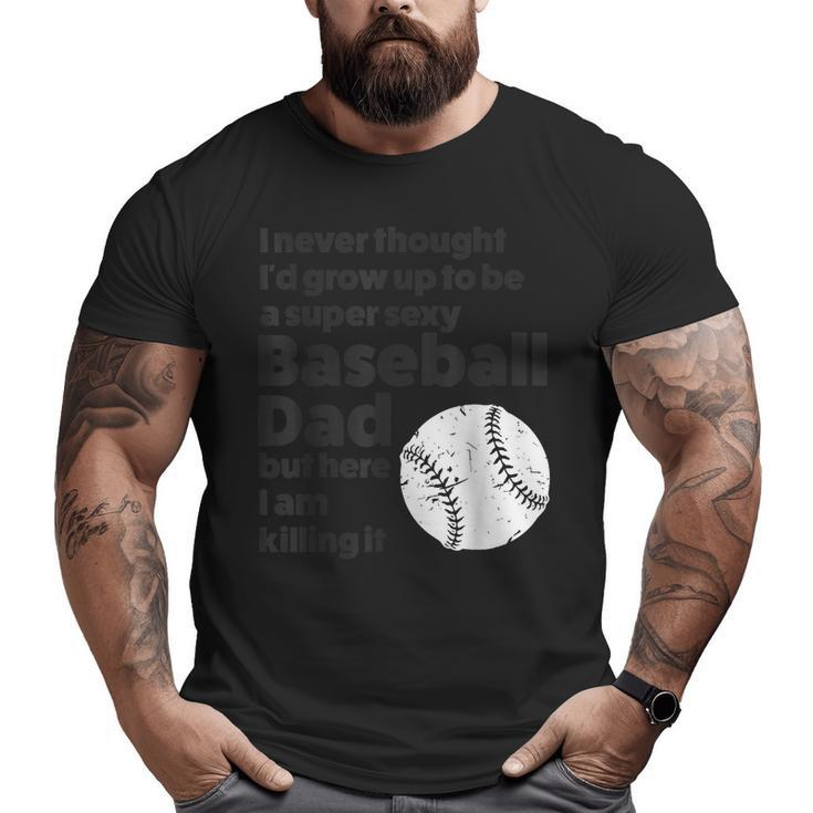A Super Sexy Baseball Dad Baseball Dad Big and Tall Men T-shirt