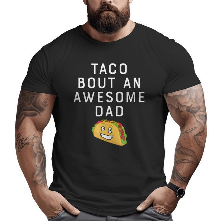 Taco Bout An Bout An Awesome Dad Father's Big and Tall Men T-shirt
