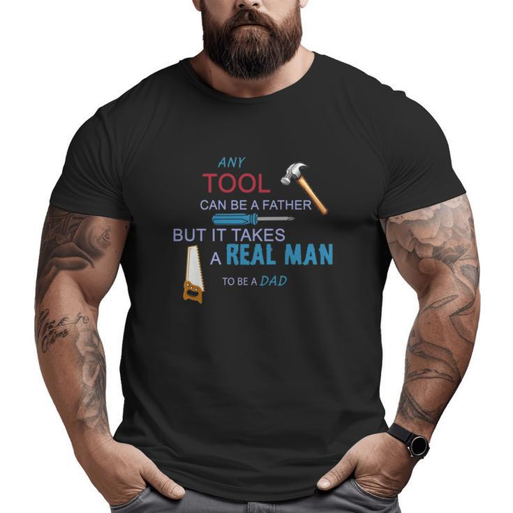 It Takes A Real Man To Be A Tool Dad Big and Tall Men T-shirt